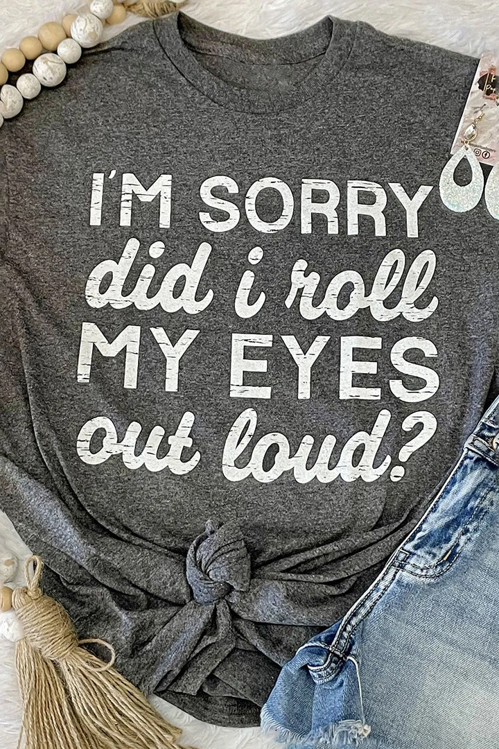 I'm Sorry Did I Roll My Eyes Out Loud Letters Graphic T-Shirt