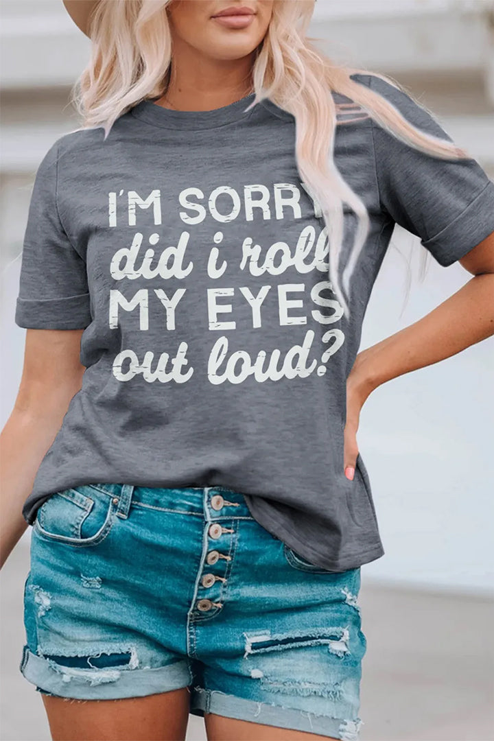 I'm Sorry Did I Roll My Eyes Out Loud Letters Graphic T-Shirt